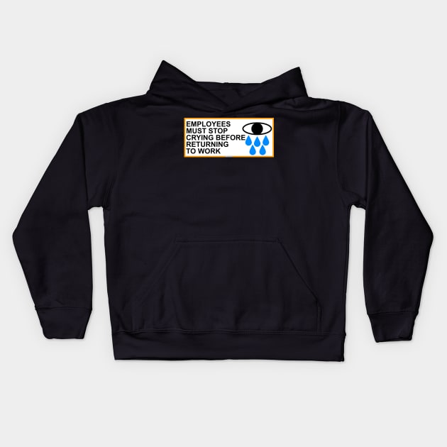 Employees Must Stop Crying Before Returning To Work Kids Hoodie by Swagazon